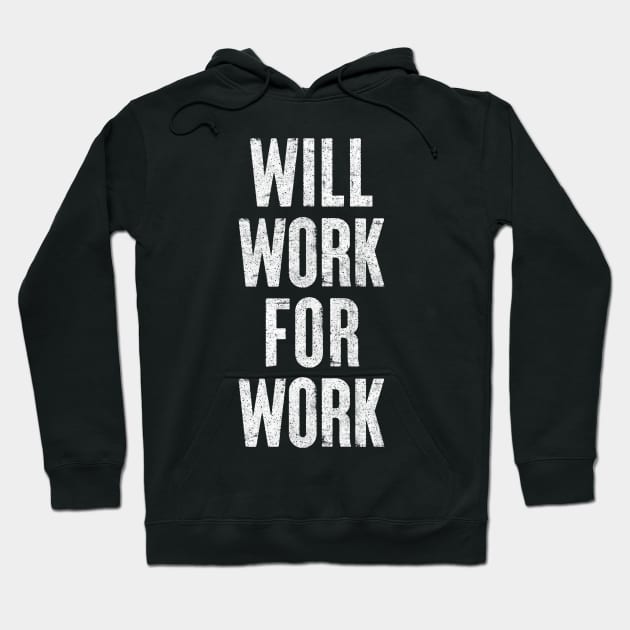 Will Work For Work / Humorous Slogan Design Hoodie by DankFutura